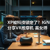 XP被科技锁定了？IGN分享VR按摩机 美女师傅近在眼前（图3）