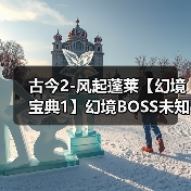 古今2-风起蓬莱【幻境宝典1】幻境BOSS未知技能效果 与 装备前缀词条图鉴（图4）