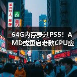 64G内存贵过PS5！AMD或重启老款CPU应对危机