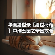 华夏绘世录【绘世秘籍】中淮五国之宋国攻略（图4）