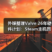 外媒整理Valve 26年硬件计划:Steam主机回归 各项设备井喷式上线(图3) 外媒整理Valve 26年硬件计划:Steam主机回归 各项设备井喷式上线(图3)