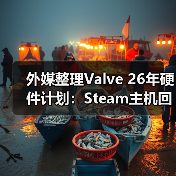 外媒整理Valve 26年硬件计划:Steam主机回归 各项设备井喷式上线(图2) 外媒整理Valve 26年硬件计划:Steam主机回归 各项设备井喷式上线(图2)