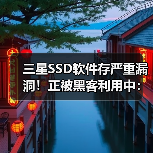 三星SSD软件存严重漏洞！正被黑客利用中：可获取系统控制权