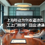上海移动为创收逼迫员工上门断网?回应:造谣 已报案(图4) 上海移动为创收逼迫员工上门断网?回应:造谣 已报案(图4)