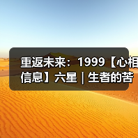 重返未来：1999【心相信息】六星 | 生者的苦旅（图3）