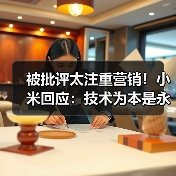 被批评太注重营销！小米回应：技术为本是永不更改的铁律（图3）