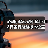 心动小镇心动小镇⭐8月8日萤石溜溜橡木位置攻略(图1) 心动小镇心动小镇⭐8月8日萤石溜溜橡木位置攻略(图1)