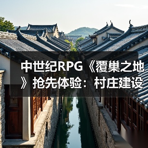 中世纪RPG《覆巢之地》抢先体验:村庄建设+多人合作如何玩转生存挑战(图2) 中世纪RPG《覆巢之地》抢先体验:村庄建设+多人合作如何玩转生存挑战(图2)