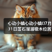 心动小镇心动小镇⭐7月31日萤石溜溜橡木位置攻略(图3) 心动小镇心动小镇⭐7月31日萤石溜溜橡木位置攻略(图3)