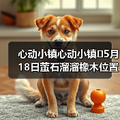 心动小镇心动小镇⭐5月18日萤石溜溜橡木位置攻略(图4) 心动小镇心动小镇⭐5月18日萤石溜溜橡木位置攻略(图4)